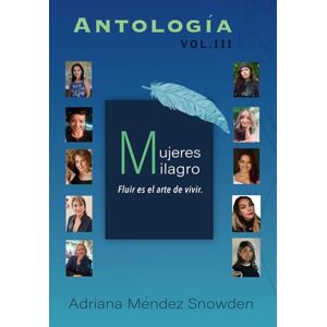 Méndez Snowden, Adriana Mujeres Milagro vol. III: Fluir es el arte de vivir Méndez Snowden, Adriana Mujeres Milagro vol. III: Fluir es el arte de vivir