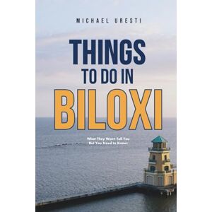 Uresti, Michael Things To Do in Biloxi: What They Won't Tell You But You Need to Know! (Where To Go, What To Do) Uresti, Michael Things To Do in Biloxi: What They Won't Tell You But You Need to Know! (Where To Go, What To Do)
