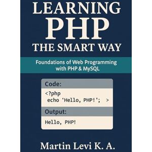 Levi K.A, Martin LEARNING PHP THE SMART WAY: Foundations of Web Programming with PHP & MySQL (Practical Web Development Series) Levi K.A, Martin LEARNING PHP THE SMART WAY: Foundations of Web Programming with PHP & MySQL (Practical Web Development Series)