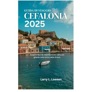 Loewen, Larry L. GUIDA DI VIAGGIO CEFALONIA 2025: Scopri il fascino incontaminato della più grande isola ionica della Grecia Loewen, Larry L. GUIDA DI VIAGGIO CEFALONIA 2025: Scopri il fascino incontaminato della più grande isola ionica della Grecia