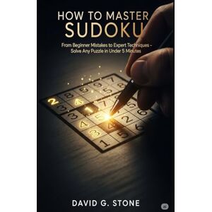 Stone, David G. HOW TO MASTER SUDOKU: From Beginner Mistakes to Expert Techniques Solve Any Puzzle in Under 5 Minutes (THE PUZZLE MASTER SERIES) Stone, David G. HOW TO MASTER SUDOKU: From Beginner Mistakes to Expert Techniques Solve Any Puzzle in Under 5 Minutes (THE PUZZLE MASTER SERIES)