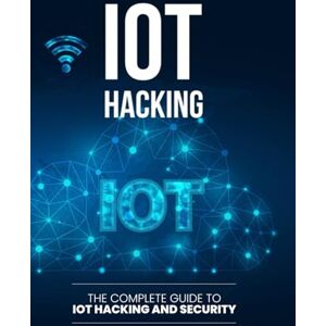 Qureshi, Bilal IoT Hacking: The Complete Guide to IoT Hacking and Security Qureshi, Bilal IoT Hacking: The Complete Guide to IoT Hacking and Security