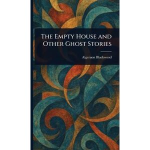 Blackwood, Algernon The Empty House and Other Ghost Stories Blackwood, Algernon The Empty House and Other Ghost Stories