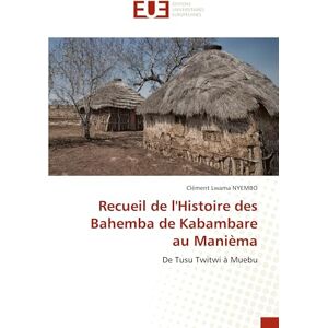 NYEMBO, Clément Lwama Recueil de l'Histoire des Bahemba de Kabambare au Manièma: De Tusu Twitwi à Muebu NYEMBO, Clément Lwama Recueil de l'Histoire des Bahemba de Kabambare au Manièma: De Tusu Twitwi à Muebu