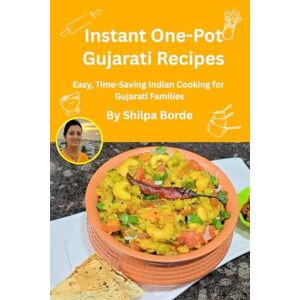 Borde, Shilpa Instant One-Pot Gujarati Recipes: Easy, Time-Saving Indian Cooking for Gujarati Families (Gujarati Rasoi : Easy Gujarati Recipes at Home) Borde, Shilpa Instant One-Pot Gujarati Recipes: Easy, Time-Saving Indian Cooking for Gujarati Families (Gujarati Rasoi : Easy Gujarati Recipes at Home)