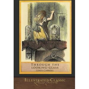 Carroll, Lewis Through the Looking Glass (Illustrated Classics): Illustrated by John Tenniel Carroll, Lewis Through the Looking Glass (Illustrated Classics): Illustrated by John Tenniel