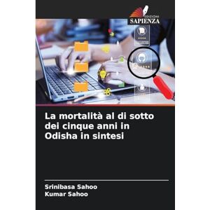 Sahoo, Srinibasa La mortalità al di sotto dei cinque anni in Odisha in sintesi Sahoo, Srinibasa La mortalità al di sotto dei cinque anni in Odisha in sintesi