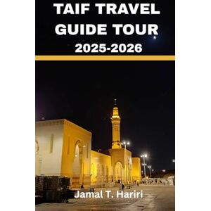 Hariri, Jamal T. TAIF TRAVEL GUIDE TOUR 2025-2026: Unveil Taif’s highland vistas, sacred mosques, and rose gardens—where faith meets natural beauty. Discover a city ... and unforgettable Arabian hospitality Hariri, Jamal T. TAIF TRAVEL GUIDE TOUR 2025-2026: Unveil Taif’s highland vistas, sacred mosques, and rose gardens—where faith meets natural beauty. Discover a city ... and unforgettable Arabian hospitality