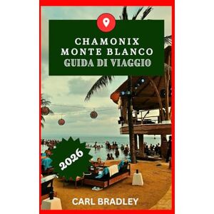 Bradley, Carl CHAMONIX MONTE BIANCO GUIDA DI VIAGGIO 2026 Bradley, Carl CHAMONIX MONTE BIANCO GUIDA DI VIAGGIO 2026