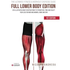 Andreou, Nicolas THE ULTIMATE FITNESS & WORKOUT EXERCISE GUIDE: FULL LOWER BODY EDITION: 229 Illustrated How-to Instructions to strengthen, tone and sculpt your legs for men and women, Home and Gym Andreou, Nicolas THE ULTIMATE FITNESS & WORKOUT EXERCISE GUIDE: FULL LOWER BODY EDITION: 229 Illustrated How-to Instructions to strengthen, tone and sculpt your legs for men and women, Home and Gym