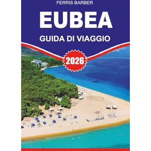 BARBER, FERRIS EUBEA Guida di viaggio 2026: Guida turistica di Eubea 2026 Scopri l'isola greca nascosta di Eubea con facilità: le migliori attrazioni, spiagge, ... e consigli utili per una vacanza perfetta BARBER, FERRIS EUBEA Guida di viaggio 2026: Guida turistica di Eubea 2026 Scopri l'isola greca nascosta di Eubea con facilità: le migliori attrazioni, spiagge, ... e consigli utili per una vacanza perfetta