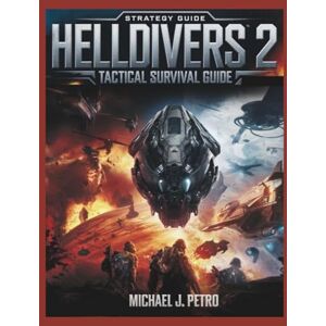 PETRO, MICHAEL J. Helldivers 2: Tactical Survival Guide: Master Weapons, Factions, Stratagems, and Team-Based Tactics to Survive the Galactic War and Win for Super Earth PETRO, MICHAEL J. Helldivers 2: Tactical Survival Guide: Master Weapons, Factions, Stratagems, and Team-Based Tactics to Survive the Galactic War and Win for Super Earth