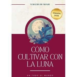 du Monde, Vergers Cómo cultivar con la luna en todo el mundo: Prácticas ancestrales del mundo (Conocimientos agricoles del mundo) du Monde, Vergers Cómo cultivar con la luna en todo el mundo: Prácticas ancestrales del mundo (Conocimientos agricoles del mundo)