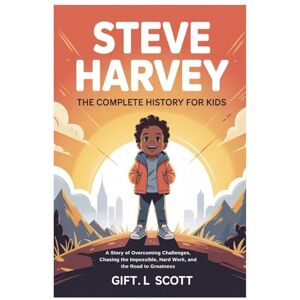 Scott Steve Harvey: The Complete History for Kids: A Story of Overcoming Challenges, Chasing the Impossible, Hard Work, and the Road to Greatness (Kids Fun, History and Educational books) Scott Steve Harvey: The Complete History for Kids: A Story of Overcoming Challenges, Chasing the Impossible, Hard Work, and the Road to Greatness (Kids Fun, History and Educational books)