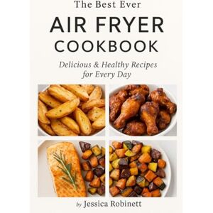 Robinett, Jessica Air Fryer Cookbook: Delicious & Healthy Recipes for Every Day: 2000+ Quick and Easy Air Fryer Recipes for Beginners and Busy Home Cooks Tasty, Healthy, and Ready in Minutes Robinett, Jessica Air Fryer Cookbook: Delicious & Healthy Recipes for Every Day: 2000+ Quick and Easy Air Fryer Recipes for Beginners and Busy Home Cooks Tasty, Healthy, and Ready in Minutes