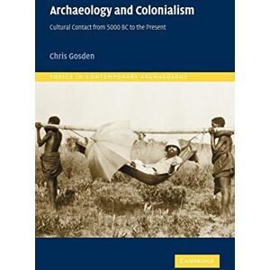Gosden, Chris Archaeology and Colonialism: Cultural Contact from 5000 BC to the Present (Topics in Contemporary Archaeology): 2 (Topics in Contemporary Archaeology, Series Number 2) Gosden, Chris Archaeology and Colonialism: Cultural Contact from 5000 BC to the Present (Topics in Contemporary Archaeology): 2 (Topics in Contemporary Archaeology, Series Number 2)