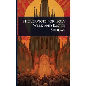 The Services for Holy Week and Easter Sunday The Services for Holy Week and Easter Sunday