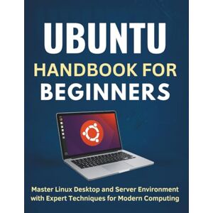 CALHOUN, HAROLD Ubuntu Handbook for Beginners: Master Linux Desktop and Server Environment with Expert Techniques for Modern Computing CALHOUN, HAROLD Ubuntu Handbook for Beginners: Master Linux Desktop and Server Environment with Expert Techniques for Modern Computing