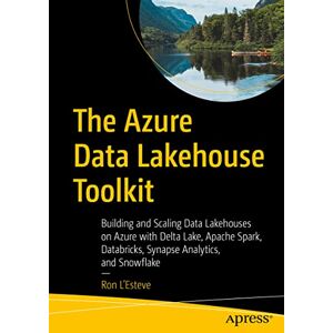 L'Esteve, Ron The Azure Data Lakehouse Toolkit: Building and Scaling Data Lakehouses on Azure with Delta Lake, Apache Spark, Databricks, Synapse Analytics, and Snowflake L'Esteve, Ron The Azure Data Lakehouse Toolkit: Building and Scaling Data Lakehouses on Azure with Delta Lake, Apache Spark, Databricks, Synapse Analytics, and Snowflake