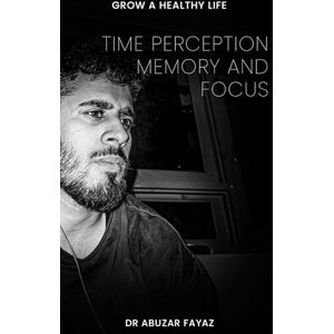 Fayaz, Abuzar Time perception, memory and focus Fayaz, Abuzar Time perception, memory and focus