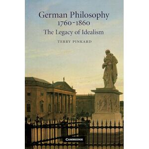 Pinkard, Terry German Philosophy 17601860 The Legacy of Idealism: The Legacy of Idealism Pinkard, Terry German Philosophy 17601860 The Legacy of Idealism: The Legacy of Idealism