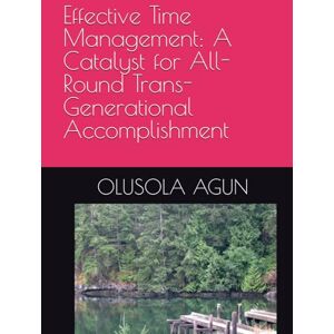 AGUN, MR OLUSOLA OLUMUYIWA Effective Time Management: A Catalyst for All-Round Trans- Generational Accomplishment AGUN, MR OLUSOLA OLUMUYIWA Effective Time Management: A Catalyst for All-Round Trans- Generational Accomplishment