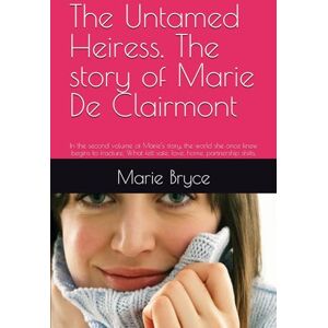 Bryce, Marie The Untamed Heiress. The story of Marie De Clairmont: In the second volume of Marie’s story, the world she once knew begins to fracture. What felt safe, love, home, partnership shifts. Bryce, Marie The Untamed Heiress. The story of Marie De Clairmont: In the second volume of Marie’s story, the world she once knew begins to fracture. What felt safe, love, home, partnership shifts.