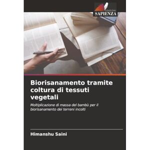 Saini, Himanshu Biorisanamento tramite coltura di tessuti vegetali: Moltiplicazione di massa del bambù per il biorisanamento dei terreni incolti Saini, Himanshu Biorisanamento tramite coltura di tessuti vegetali: Moltiplicazione di massa del bambù per il biorisanamento dei terreni incolti
