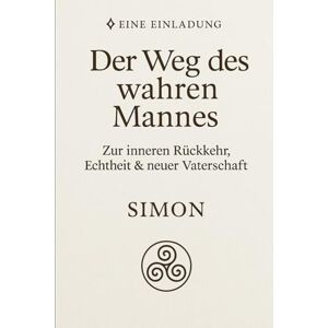 Rivière, Simon Der Weg des wahren Mannes: Eine Einladung zur inneren Rückkehr, Echtheit & neuen Vaterschaft Rivière, Simon Der Weg des wahren Mannes: Eine Einladung zur inneren Rückkehr, Echtheit & neuen Vaterschaft