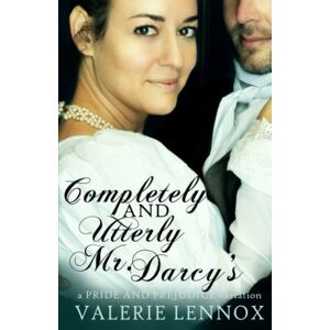 Lennox, Valerie Completely and Utterly Mr. Darcy's: a Pride and Prejudice variation Lennox, Valerie Completely and Utterly Mr. Darcy's: a Pride and Prejudice variation