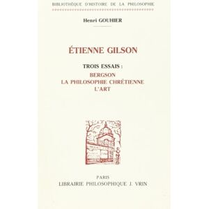 Gouhier, Henri Trois Essais Sur Etienne Gilson: Bergson, La Philosophie Chretienne, l'Art (Bibliothaeque D'Histoire de La Philosophie,) Gouhier, Henri Trois Essais Sur Etienne Gilson: Bergson, La Philosophie Chretienne, l'Art (Bibliothaeque D'Histoire de La Philosophie,)