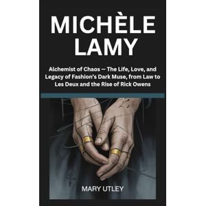 UTLEY, MARY MICHÈLE LAMY: Alchemist of Chaos — The Life, Love, and Legacy of Fashion’s Dark Muse, from Law to Les Deux and the Rise of Rick Owens UTLEY, MARY MICHÈLE LAMY: Alchemist of Chaos — The Life, Love, and Legacy of Fashion’s Dark Muse, from Law to Les Deux and the Rise of Rick Owens