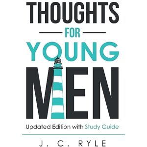 Ryle, J C Thoughts for Young Men: Updated Edition with Study Guide: 1 (Christian Manliness) Ryle, J C Thoughts for Young Men: Updated Edition with Study Guide: 1 (Christian Manliness)