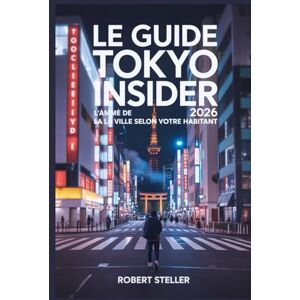 Steller, Robert Le guide Tokyo Insider 2026 : L’âme de la ville selon votre habitant: Découvrez des trésors cachés, une cuisine authentique et une culture immersive, même avec un budget limité Grâce à des phrases Steller, Robert Le guide Tokyo Insider 2026 : L’âme de la ville selon votre habitant: Découvrez des trésors cachés, une cuisine authentique et une culture immersive, même avec un budget limité Grâce à des phrases