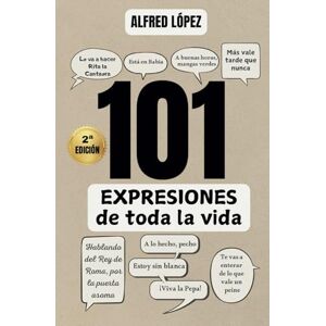 López, Alfred 101 EXPRESIONES de toda la vida: El origen y significado de refranes, locuciones y dichos populares López, Alfred 101 EXPRESIONES de toda la vida: El origen y significado de refranes, locuciones y dichos populares