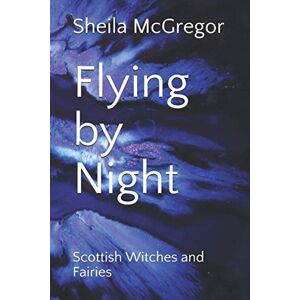 McGregor, Sheila A Flying by Night: Scottish Witches and Fairies (Culture and Language) McGregor, Sheila A Flying by Night: Scottish Witches and Fairies (Culture and Language)