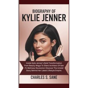 S. Sane, Charles BIOGRAPHY OF KYLIE JENNER: Inside Kylie Jenner's Bold Transformation From Beauty Mogul To Silent Architect Of Gen Z’s Wellness Revolution-Discover The Untold Story Behind Her Latest Lifestyle Empire S. Sane, Charles BIOGRAPHY OF KYLIE JENNER: Inside Kylie Jenner's Bold Transformation From Beauty Mogul To Silent Architect Of Gen Z’s Wellness Revolution-Discover The Untold Story Behind Her Latest Lifestyle Empire