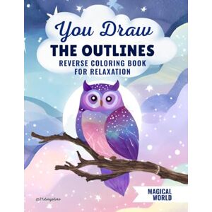Publications, Rosh You Draw the Outlines: Reverse Coloring Book for Adults: Magical World of Owls & Enchanted Forests Mindfulness Art for Relaxation & Stress Relief Publications, Rosh You Draw the Outlines: Reverse Coloring Book for Adults: Magical World of Owls & Enchanted Forests Mindfulness Art for Relaxation & Stress Relief