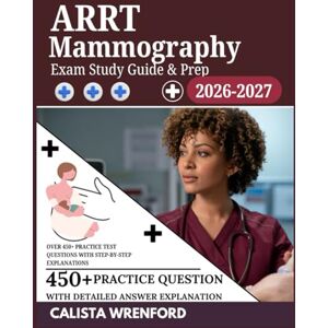 Wrenford, Calista ARRT Mammography Exam Study Guide & Prep 2026–2027: Over 450+ Practice Test Questions with Step-by-Step Explanations Wrenford, Calista ARRT Mammography Exam Study Guide & Prep 2026–2027: Over 450+ Practice Test Questions with Step-by-Step Explanations