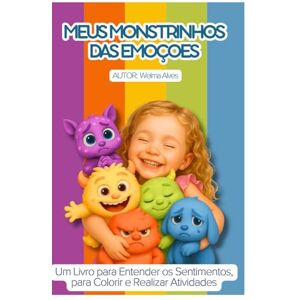 Alves, Welma Meus Monstrinhos das Emoções: Um Livro para Entender os Sentimentos, para Colorir e Realizar Atividades Alves, Welma Meus Monstrinhos das Emoções: Um Livro para Entender os Sentimentos, para Colorir e Realizar Atividades