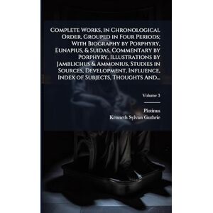 Guthrie, Kenneth Sylvan 1871-1940 Complete Works, in Chronological Order, Grouped in Four Periods; With Biography by Porphyry, Eunapius, & Suidas, Commentary by Porphyry, Illustrations ... Influence, Index of Subjects, Thoughts And... Guthrie, Kenneth Sylvan 1871-1940 Complete Works, in Chronological Order, Grouped in Four Periods; With Biography by Porphyry, Eunapius, & Suidas, Commentary by Porphyry, Illustrations ... Influence, Index of Subjects, Thoughts And...
