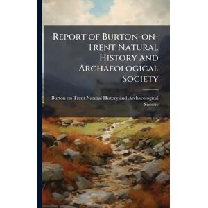 Report of Burton-on-Trent Natural History and Archaeological Society Report of Burton-on-Trent Natural History and Archaeological Society