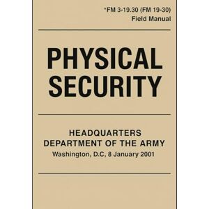 Army, US FM 3-19.30 Physical Security: Official United States Army Field Manual Army, US FM 3-19.30 Physical Security: Official United States Army Field Manual