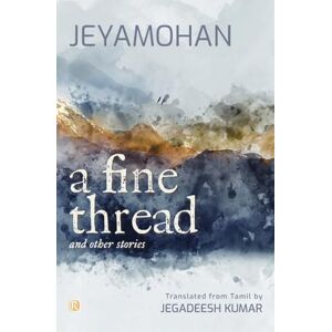 Jeyamohan, B A Fine Thread and other stories (POD): Short stories Jeyamohan, B A Fine Thread and other stories (POD): Short stories