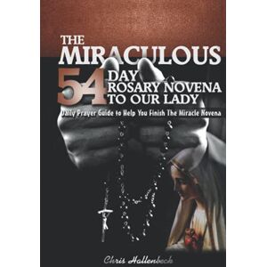 Hallenbeck, Christopher The Miraculous 54 Day Rosary Novena To Our Lady: 54 Day Rosary Novena Prayer Guide Hallenbeck, Christopher The Miraculous 54 Day Rosary Novena To Our Lady: 54 Day Rosary Novena Prayer Guide