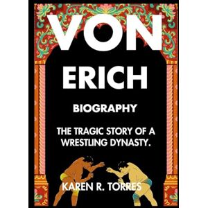 R. Torres, Karen Von Erich Biography: The Tragic Story of a Wrestling Dynasty. R. Torres, Karen Von Erich Biography: The Tragic Story of a Wrestling Dynasty.