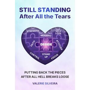 Silveira, Valerie Still Standing After All the Tears: Putting Back the Pieces After All Hell Breaks Loose Silveira, Valerie Still Standing After All the Tears: Putting Back the Pieces After All Hell Breaks Loose