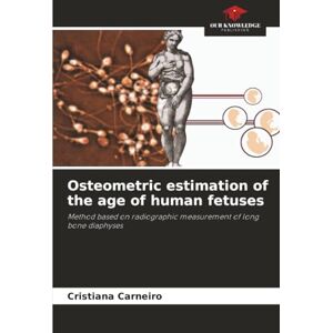 Carneiro, Cristiana Osteometric estimation of the age of human fetuses: Method based on radiographic measurement of long bone diaphyses Carneiro, Cristiana Osteometric estimation of the age of human fetuses: Method based on radiographic measurement of long bone diaphyses