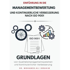 IBRAHIM, DR. MOHAMED-ALI Einfuehrung in die Managementbewertung und kontinuierliche Verbesserung nach ISO 9001: Grundlagen von Qualitaetsmanagementsystemen und kontinuierlicher Verbesserung (ISO 9001: 2015) IBRAHIM, DR. MOHAMED-ALI Einfuehrung in die Managementbewertung und kontinuierliche Verbesserung nach ISO 9001: Grundlagen von Qualitaetsmanagementsystemen und kontinuierlicher Verbesserung (ISO 9001: 2015)