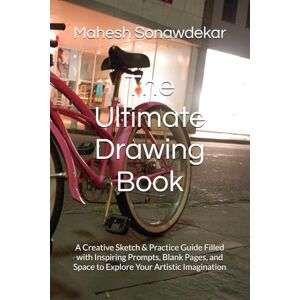 Sonawdekar, Mr. Mahesh The Ultimate Drawing Book: A Creative Sketch & Practice Guide Filled with Inspiring Prompts, Blank Pages, and Space to Explore Your Artistic Imagination Sonawdekar, Mr. Mahesh The Ultimate Drawing Book: A Creative Sketch & Practice Guide Filled with Inspiring Prompts, Blank Pages, and Space to Explore Your Artistic Imagination